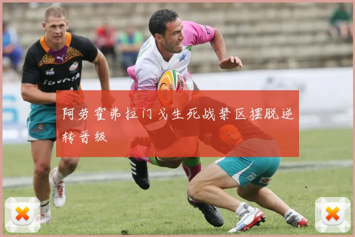 阿劳霍弗拉门戈生死战禁区摆脱逆转晋级