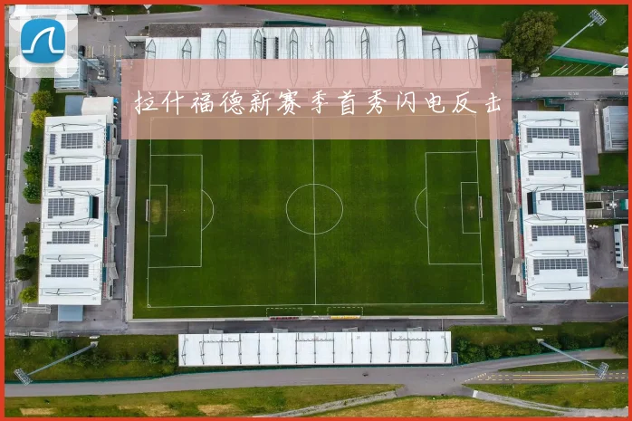 拉什福德新赛季首秀闪电反击