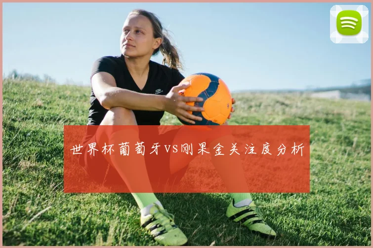 世界杯葡萄牙vs刚果金关注度分析