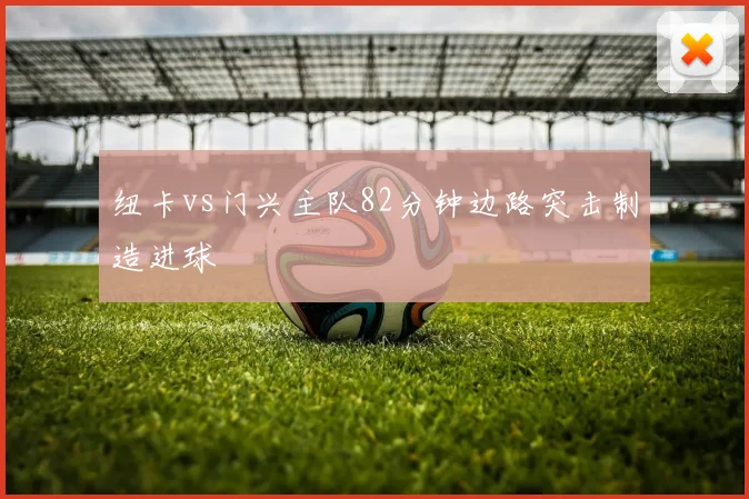 纽卡vs门兴主队82分钟边路突击制造进球