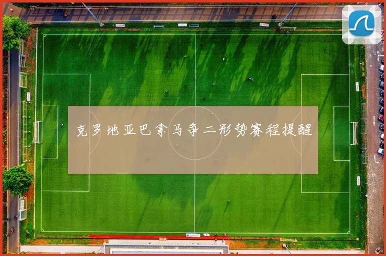 克罗地亚巴拿马争二形势赛程提醒