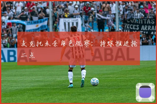 麦克托米奈角色观察：持球推进抢二点